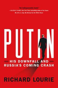 Putin--His Downfall and Russia's Coming Crash